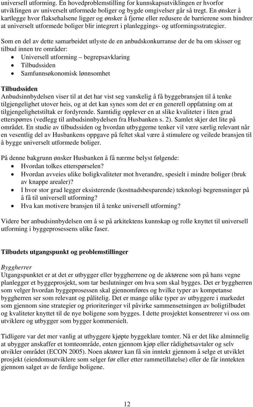 Som en del av dette samarbeidet utlyste de en anbudskonkurranse der de ba om skisser og tilbud innen tre områder: Universell utforming begrepsavklaring Tilbudssiden Samfunnsøkonomisk lønnsomhet