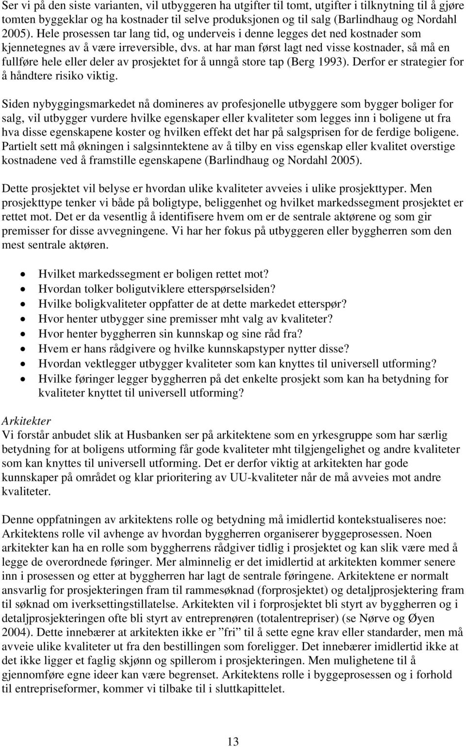 at har man først lagt ned visse kostnader, så må en fullføre hele eller deler av prosjektet for å unngå store tap (Berg 1993). Derfor er strategier for å håndtere risiko viktig.