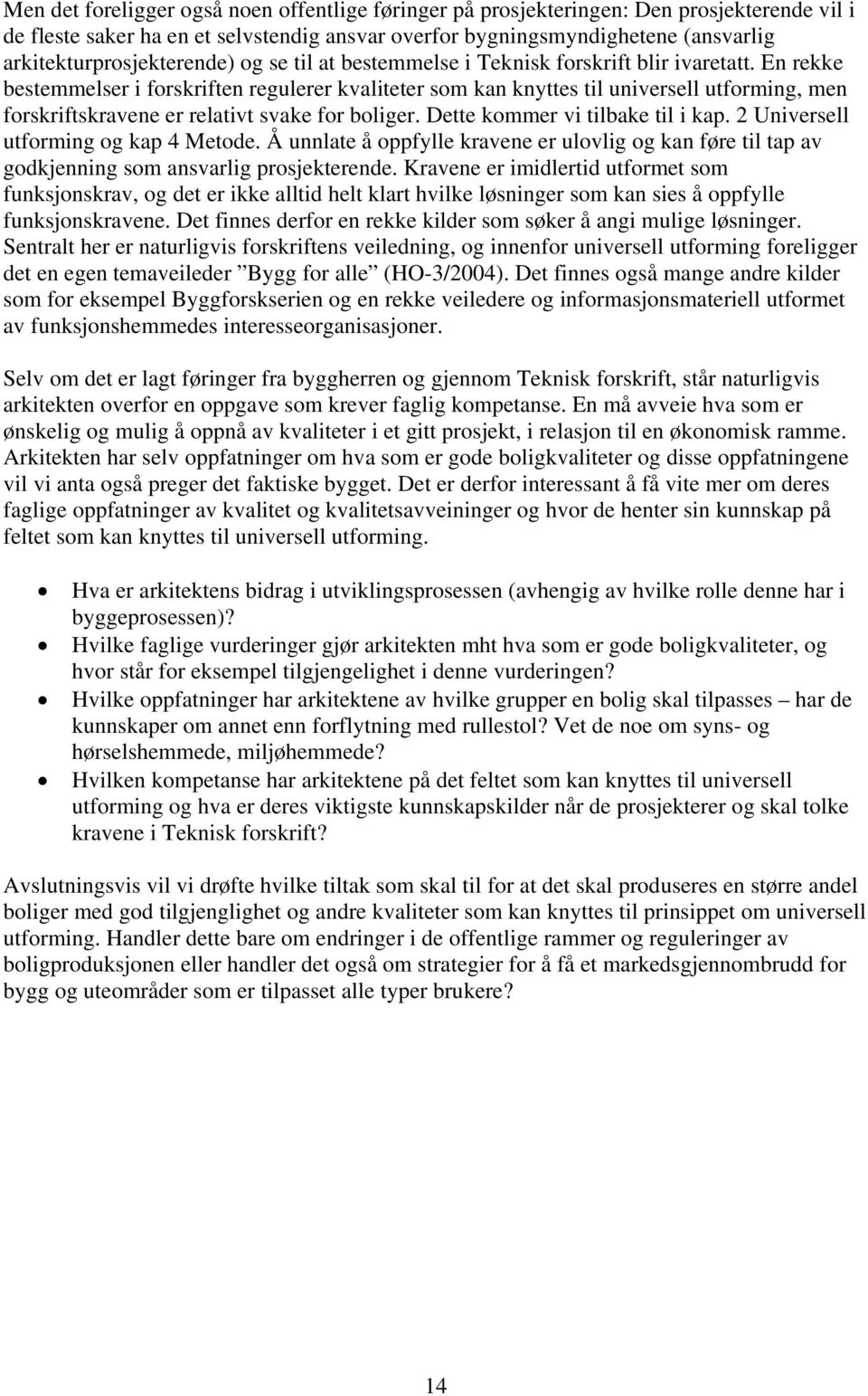 En rekke bestemmelser i forskriften regulerer kvaliteter som kan knyttes til universell utforming, men forskriftskravene er relativt svake for boliger. Dette kommer vi tilbake til i kap.