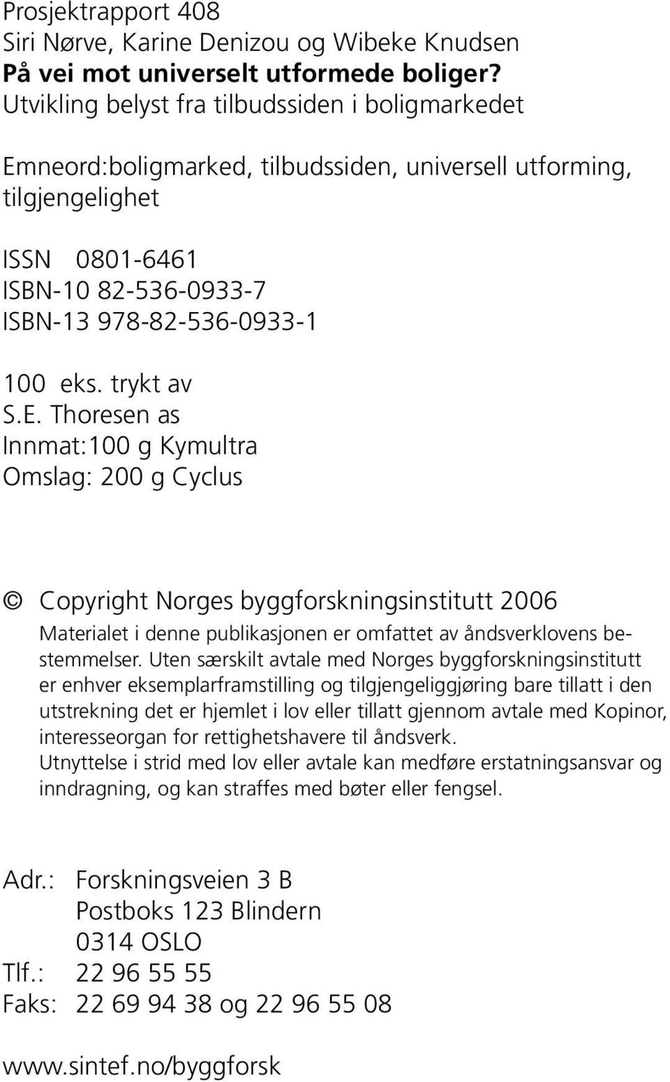 trykt av S.E. Thoresen as Innmat:100 g Kymultra Omslag: 200 g Cyclus Copyright Norges byggforskningsinstitutt 2006 Materialet i denne publikasjonen er omfattet av åndsverklovens bestemmelser.