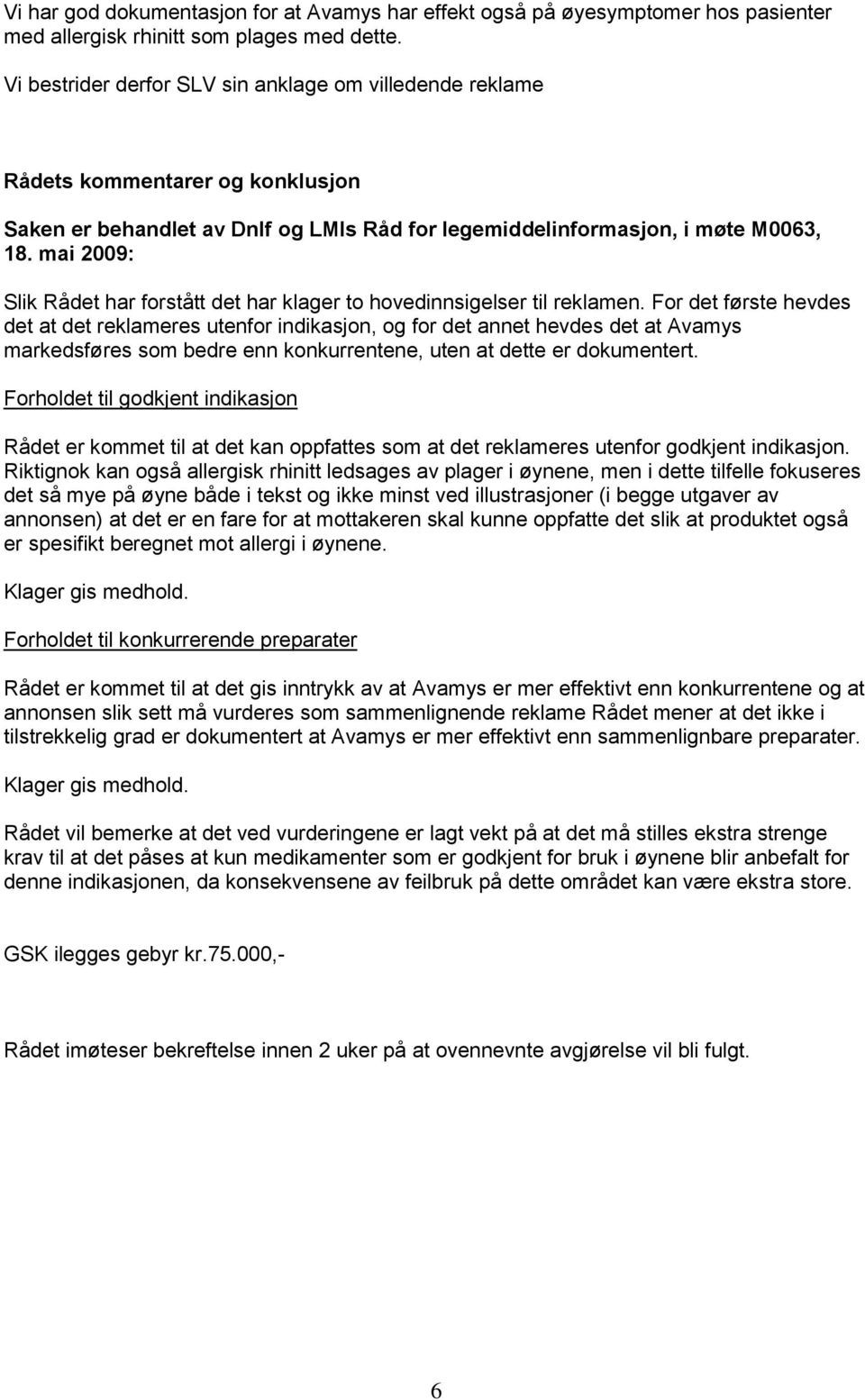 mai 2009: Slik Rådet har forstått det har klager to hovedinnsigelser til reklamen.