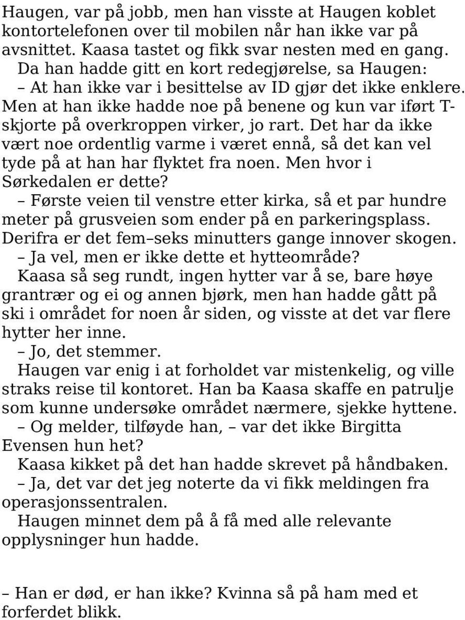 Men at han ikke hadde noe på benene og kun var iført T- skjorte på overkroppen virker, jo rart.