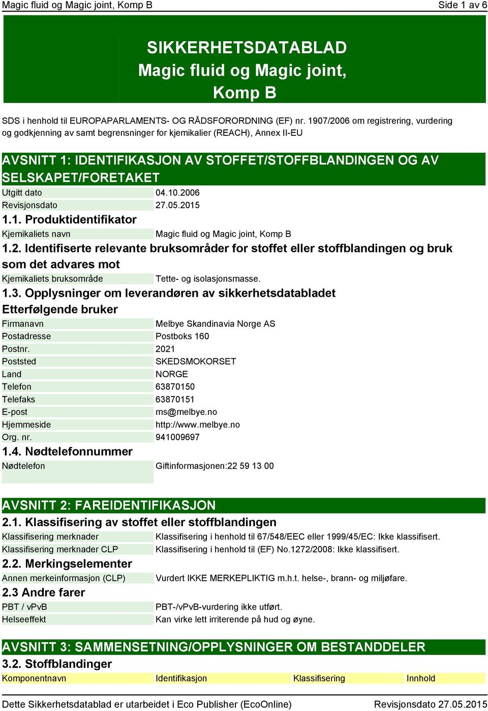 dato 04.10.2006 Revisjonsdato 27.05.2015 1.1. Produktidentifikator Kjemikaliets navn Magic fluid og Magic joint, Komp B 1.2. Identifiserte relevante bruksområder for stoffet eller stoffblandingen og bruk som det advares mot Kjemikaliets bruksområde Tette- og isolasjonsmasse.