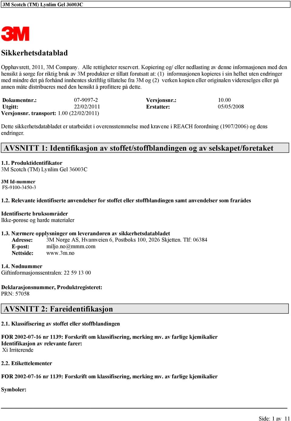 mindre det på forhånd innhentes skriftlig tillatelse fra 3M og (2) verken kopien eller originalen videreselges eller på annen måte distribueres med den hensikt å profittere på dette. Dokumentnr.