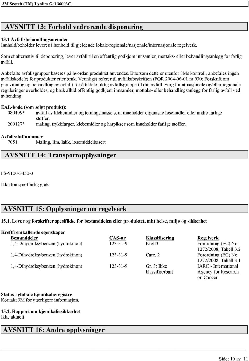 Ettersom dette er utenfor 3Ms kontroll, anbefales ingen avfallskode(r) for produkter etter bruk.