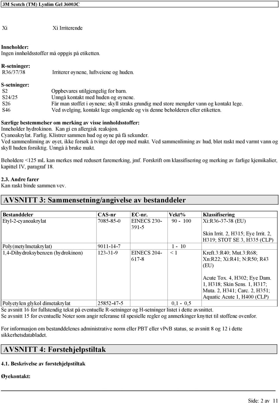 S46 Ved svelging, kontakt lege omgående og vis denne beholderen eller etiketten. Særlige bestemmelser om merking av visse innholdsstoffer: Inneholder hydrokinon. Kan gi en allergisk reaksjon.