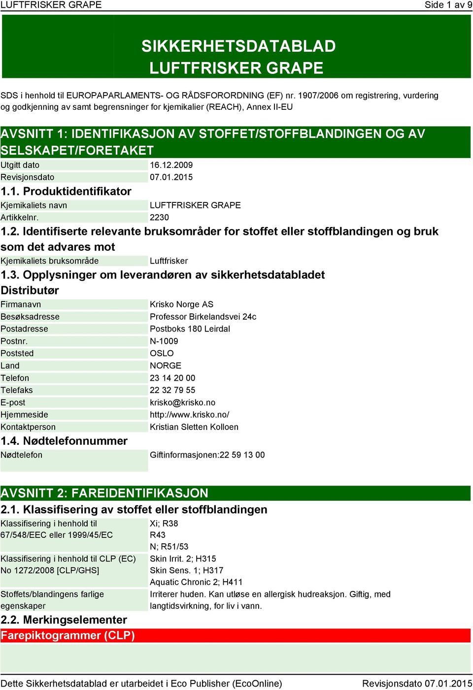 dato 16.12.2009 Revisjonsdato 07.01.2015 1.1. Produktidentifikator Kjemikaliets navn LUFTFRISKER GRAPE Artikkelnr. 2230 1.2. Identifiserte relevante bruksområder for stoffet eller stoffblandingen og bruk som det advares mot Kjemikaliets bruksområde Luftfrisker 1.