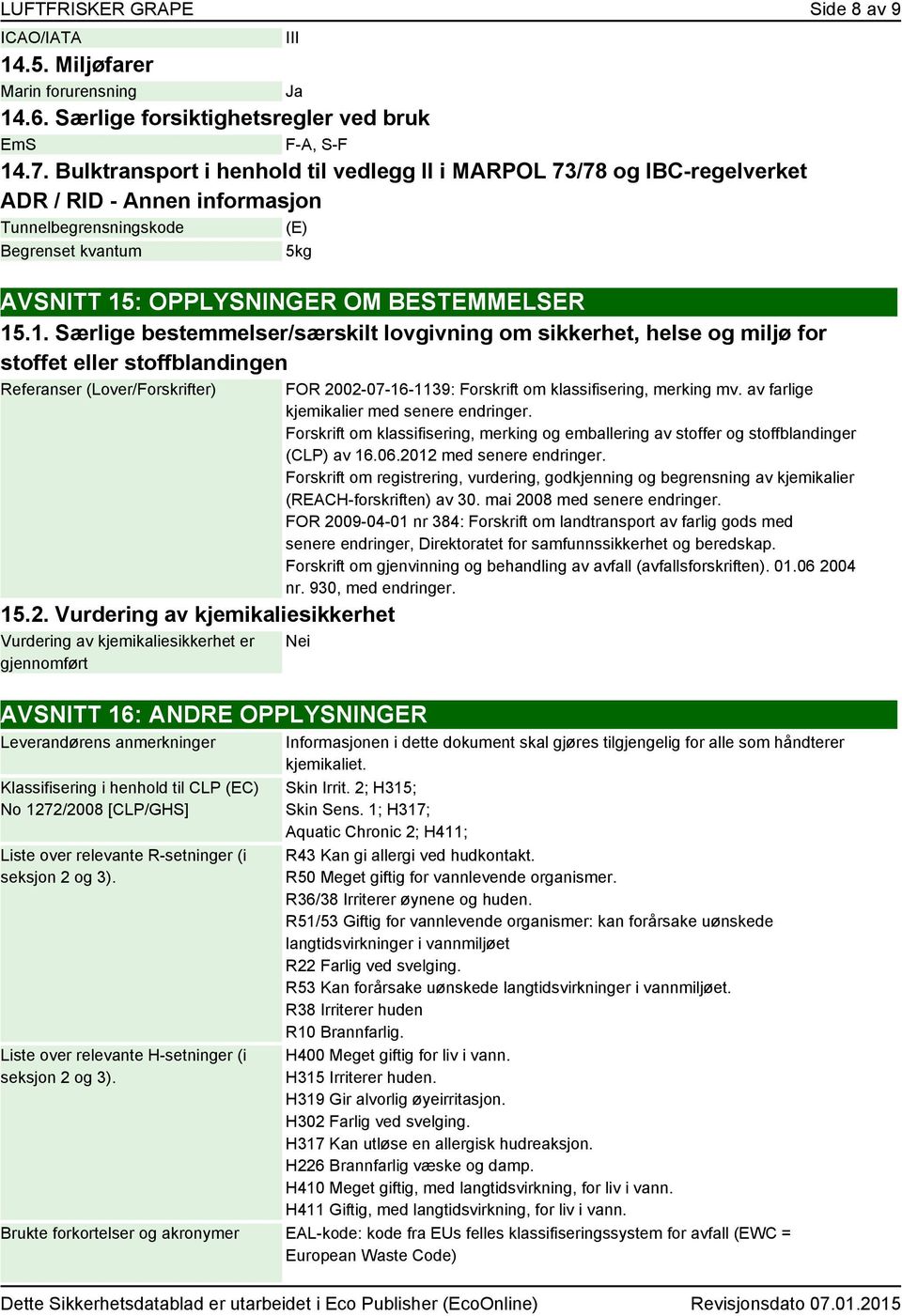 : OPPLYSNINGER OM BESTEMMELSER 15.1. Særlige bestemmelser/særskilt lovgivning om sikkerhet, helse og miljø for stoffet eller stoffblandingen Referanser (Lover/Forskrifter) 15.2.