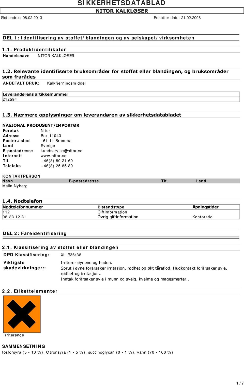 Nærmere opplysninger om leverandøren av sikkerhetsdatabladet NASJONAL PRODUSENT/IMPORTØR Foretak Nitor Adresse Box 11043 Postnr./sted 161 11 Bromma Land Sverige E-postadresse kundservice@nitor.