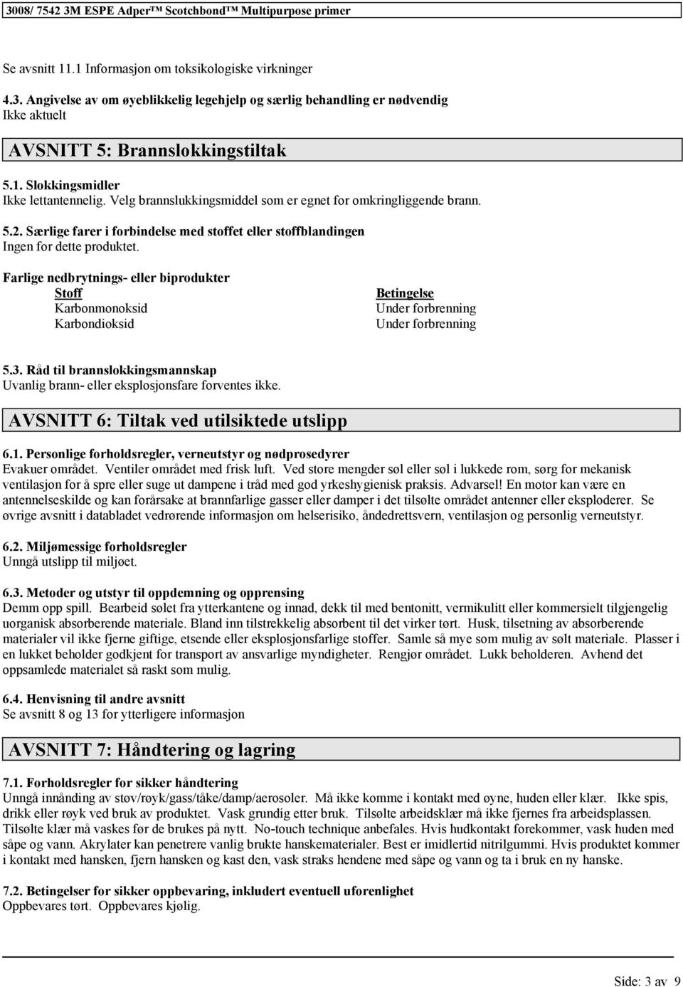 Farlige nedbrytnings- eller biprodukter Stoff Karbonmonoksid Karbondioksid Betingelse Under forbrenning Under forbrenning 5.3.