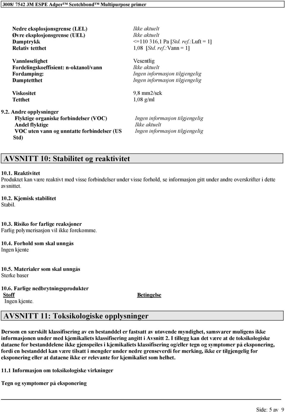 Andre opplysninger Flyktige organiske forbindelser (VOC) Andel flyktige VOC uten vann og unntatte forbindelser (US Std) Vesentlig 9,8 mm2/sek 1,