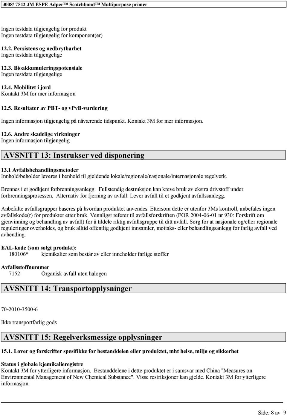 Kontakt 3M for mer informasjon. 12.6. Andre skadelige virkninger AVSNITT 13: Instrukser ved disponering 13.