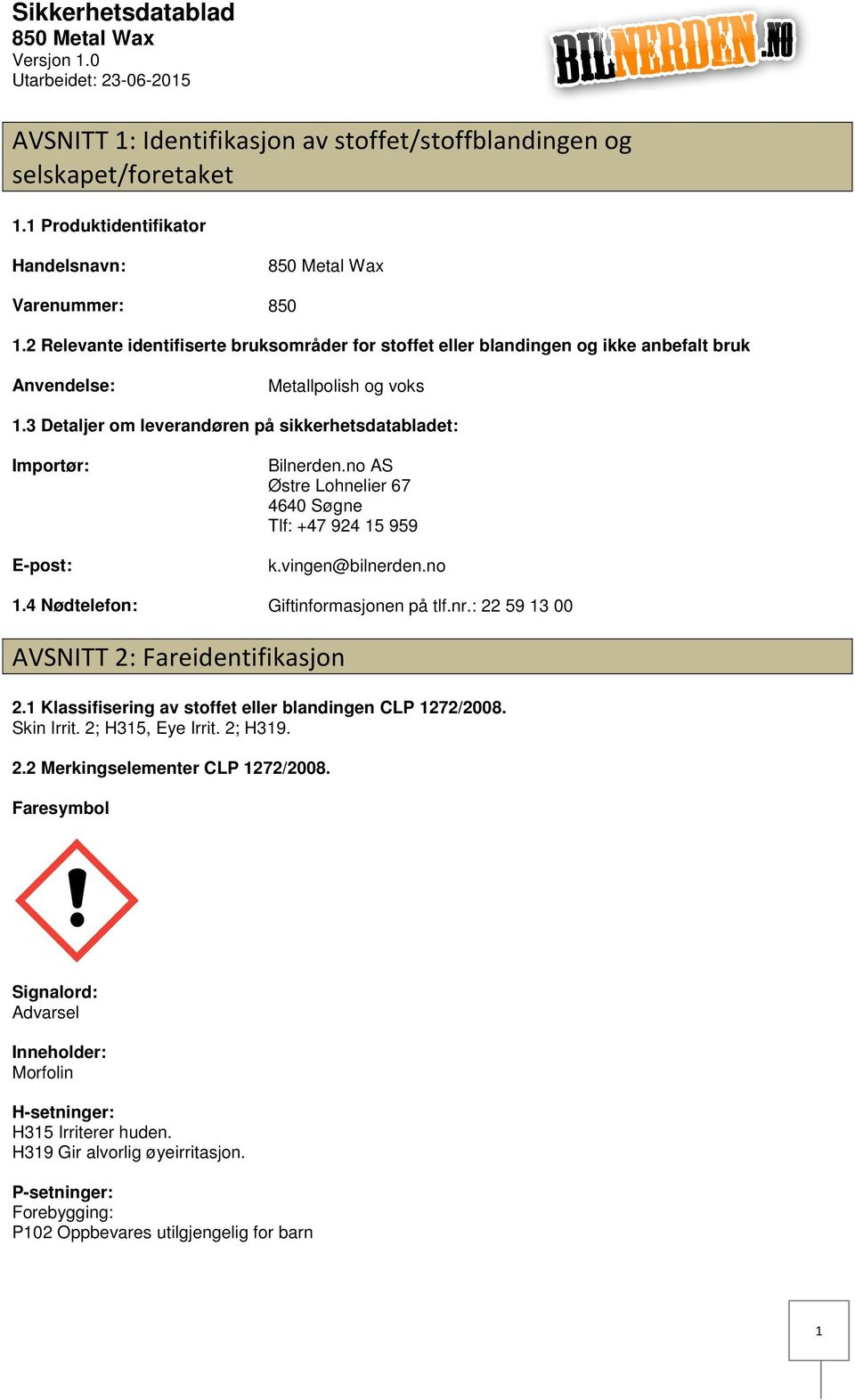 3 Detaljer om leverandøren på sikkerhetsdatabladet: Importør: Epost: Bilnerden.no AS Østre Lohnelier 67 4640 Søgne Tlf: +47 924 15 959 k.vingen@bilnerden.no 1.4 Nødtelefon: Giftinformasjonen på tlf.