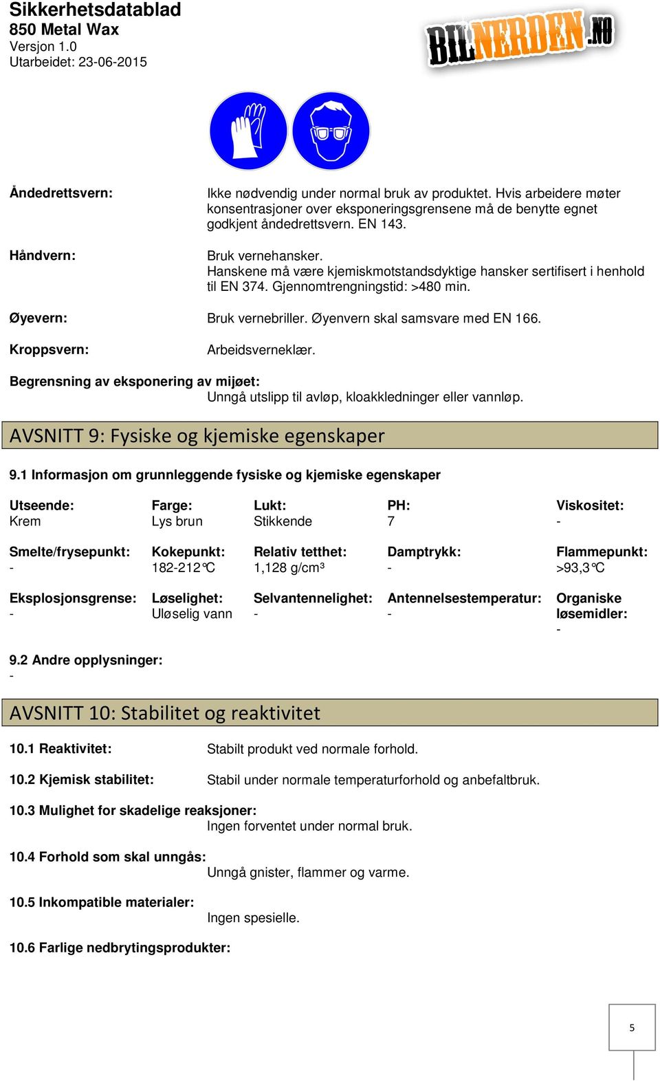 Hanskene må være kjemiskmotstandsdyktige hansker sertifisert i henhold til EN 374. Gjennomtrengningstid: >480 min. Øyevern: Bruk vernebriller. Øyenvern skal samsvare med EN 166.