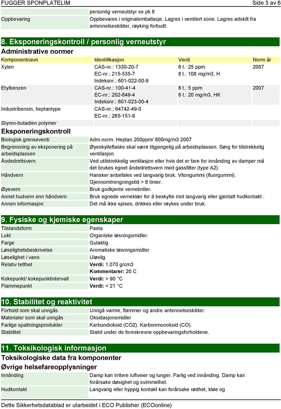 : 265-151-9 Styren-butadien polymer Eksponeringskontroll Biologisk grenseverdi Adm.norm. Heptan 200ppm/ 800mg/m3 2007 Begrensning av eksponering på arbeidsplassen Åndedrettsvern Håndvern Øyevern 8 t.