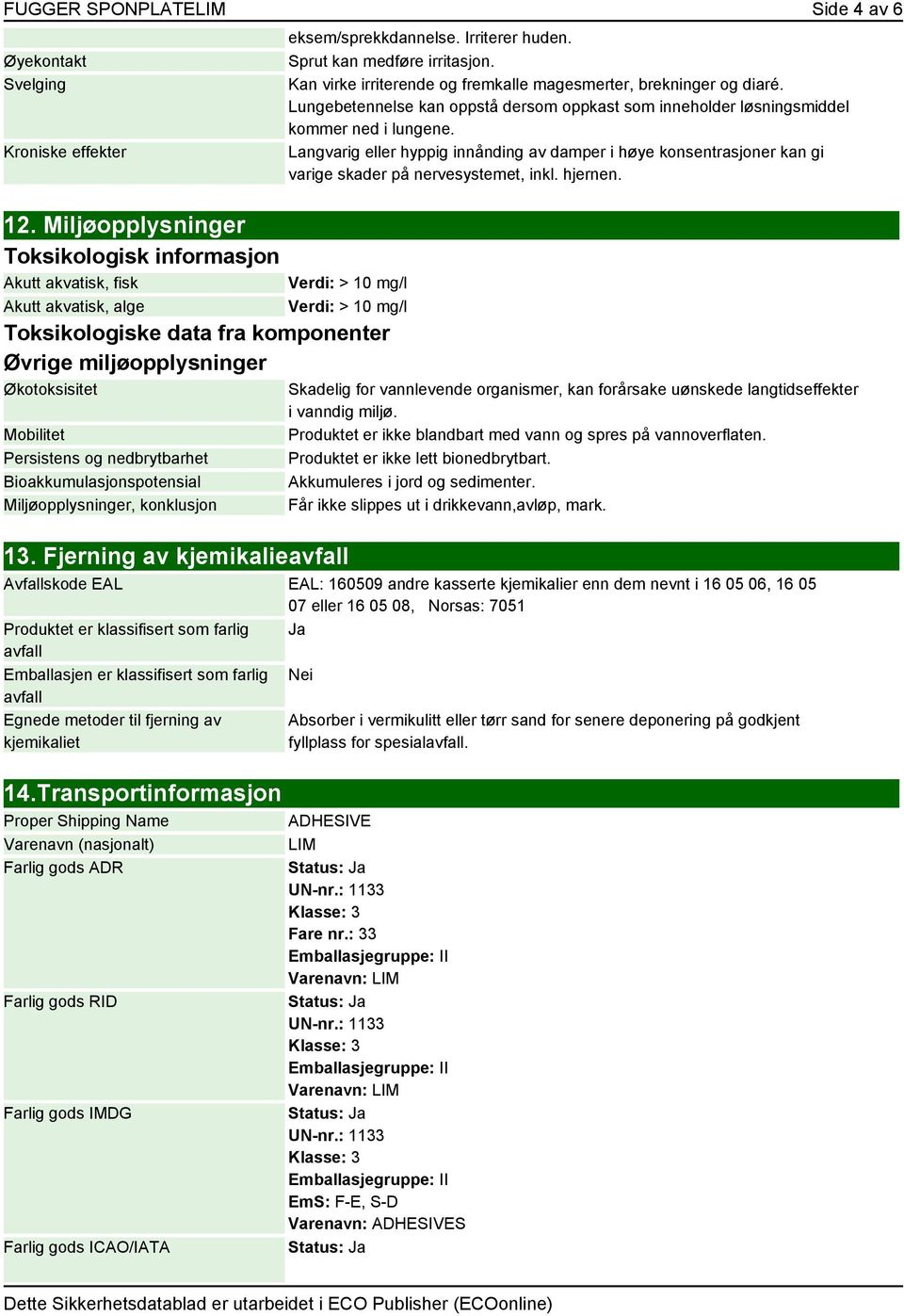 Langvarig eller hyppig innånding av damper i høye konsentrasjoner kan gi varige skader på nervesystemet, inkl. hjernen.