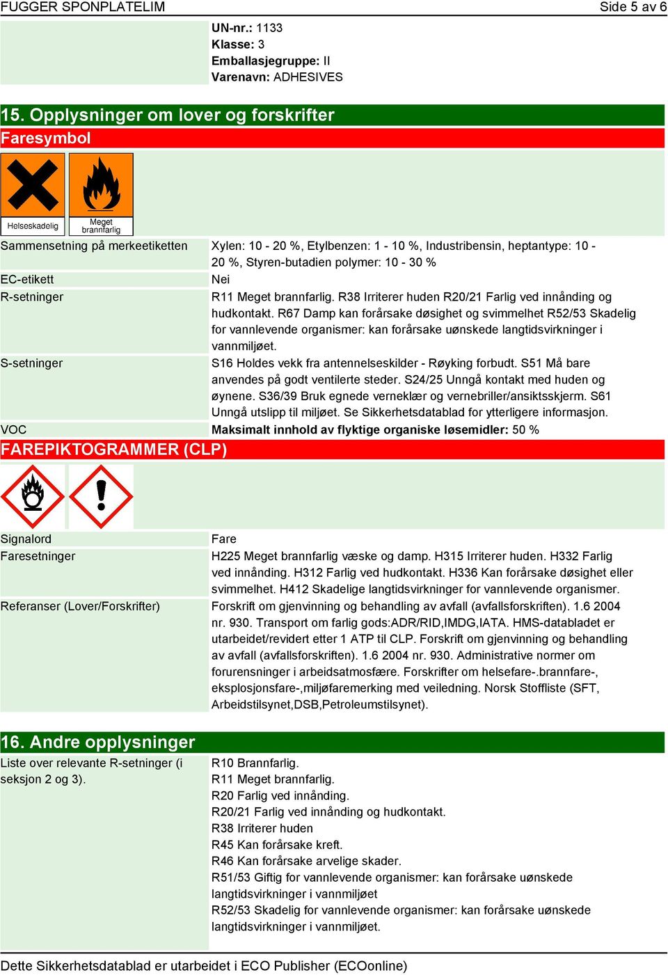 Nei R-setninger R11 Meget brannfarlig. R38 Irriterer huden R20/21 Farlig ved innånding og hudkontakt.