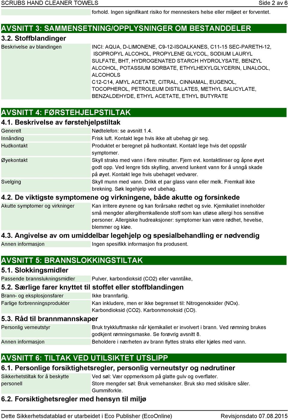 Stoffblandinger Beskrivelse av blandingen INCI: AQUA, D-LIMONENE, C9-12-ISOALKANES, C11-15 SEC-PARETH-12, ISOPROPYL ALCOHOL, PROPYLENE GLYCOL, SODIUM LAURYL SULFATE, BHT, HYDROGENATED STARCH