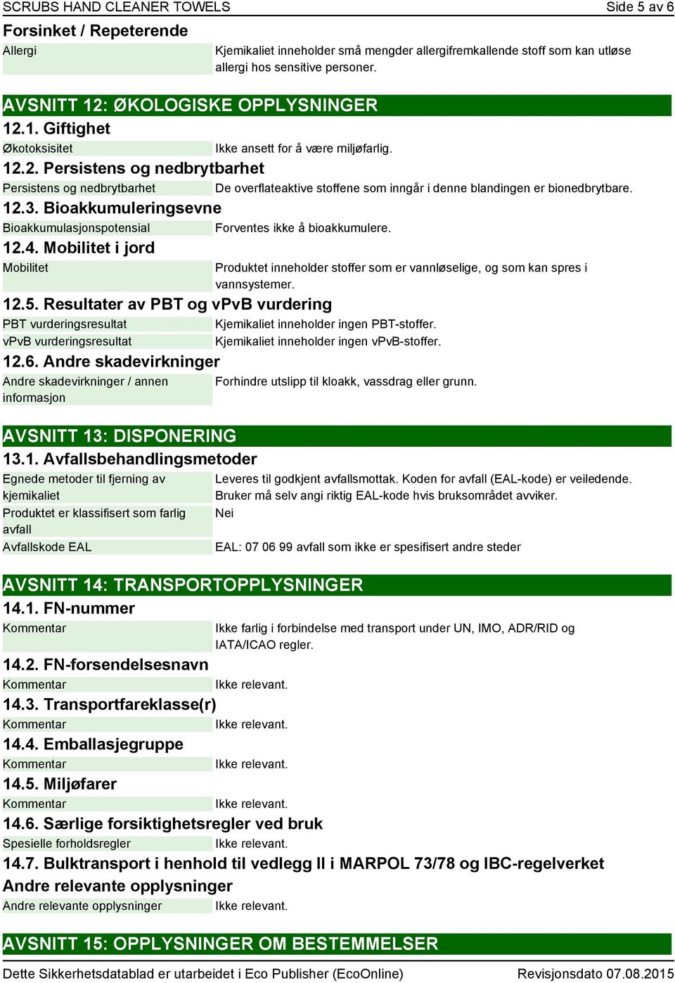 12.3. Bioakkumuleringsevne Bioakkumulasjonspotensial Forventes ikke å bioakkumulere. 12.4. Mobilitet i jord Mobilitet Produktet inneholder stoffer som er vannløselige, og som kan spres i vannsystemer.