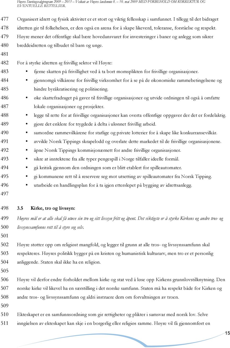 Høyre mener det offentlige skal bære hovedansvaret for investeringer i baner og anlegg som sikrer breddeidretten og tilbudet til barn og unge.