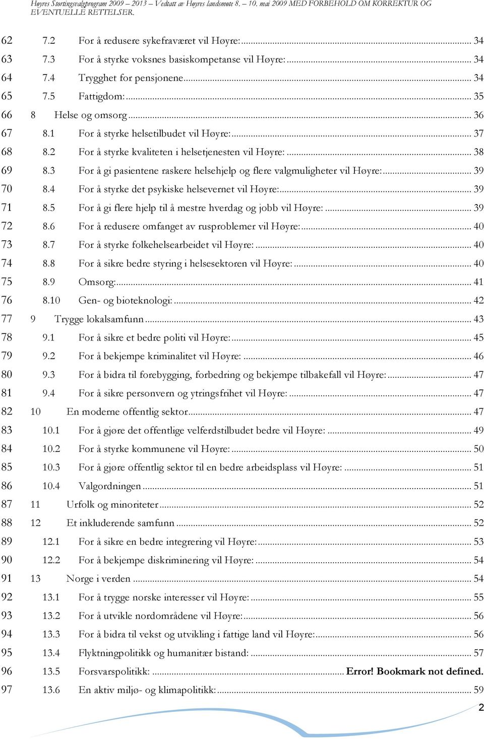 2 For å styrke kvaliteten i helsetjenesten vil Høyre:... 38 8.3 For å gi pasientene raskere helsehjelp og flere valgmuligheter vil Høyre:... 39 8.4 For å styrke det psykiske helsevernet vil Høyre:.