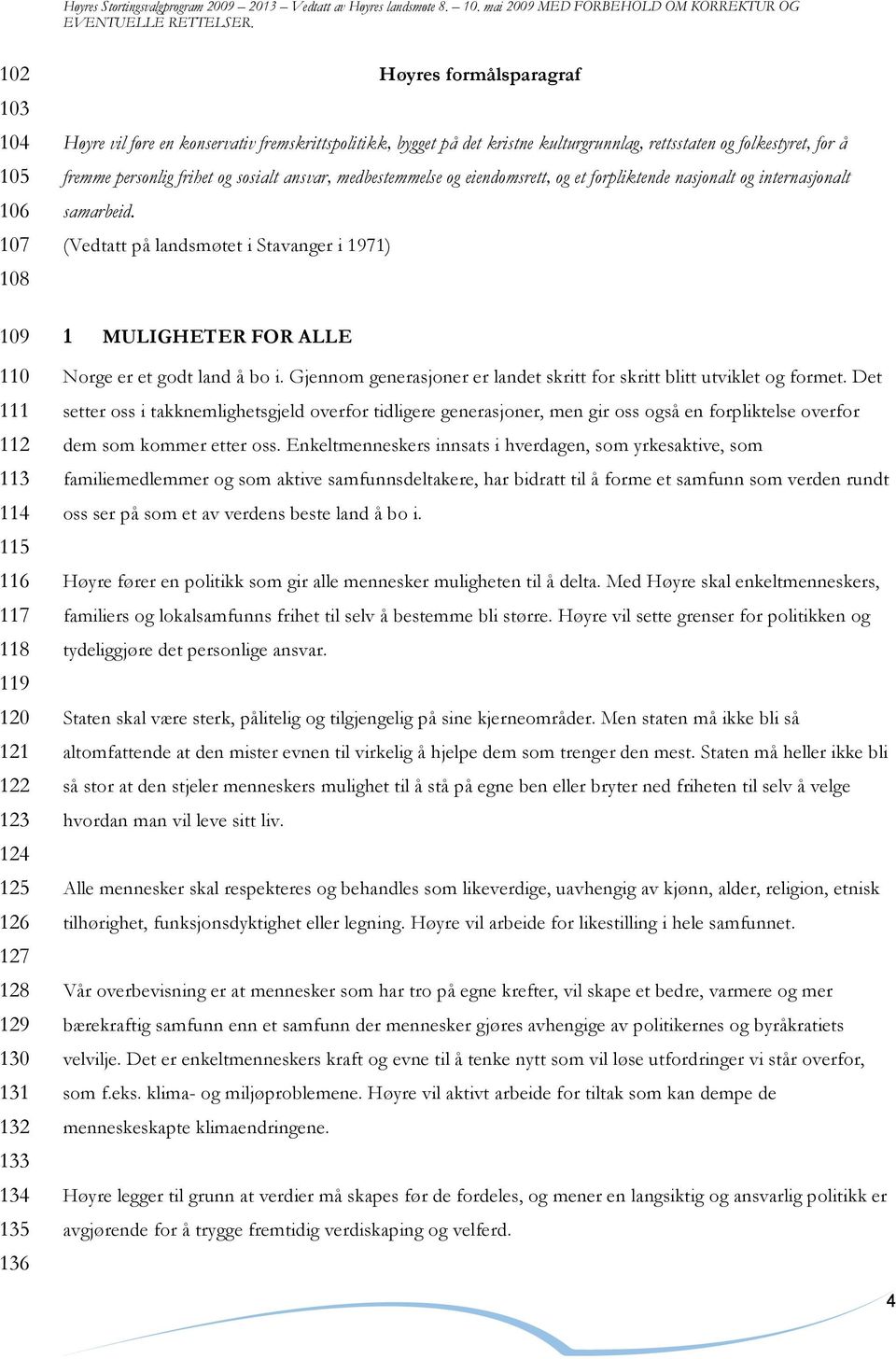 internasjonalt samarbeid. (Vedtatt på landsmøtet i Stavanger i 1971) 1 MULIGHETER FOR ALLE Norge er et godt land å bo i. Gjennom generasjoner er landet skritt for skritt blitt utviklet og formet.