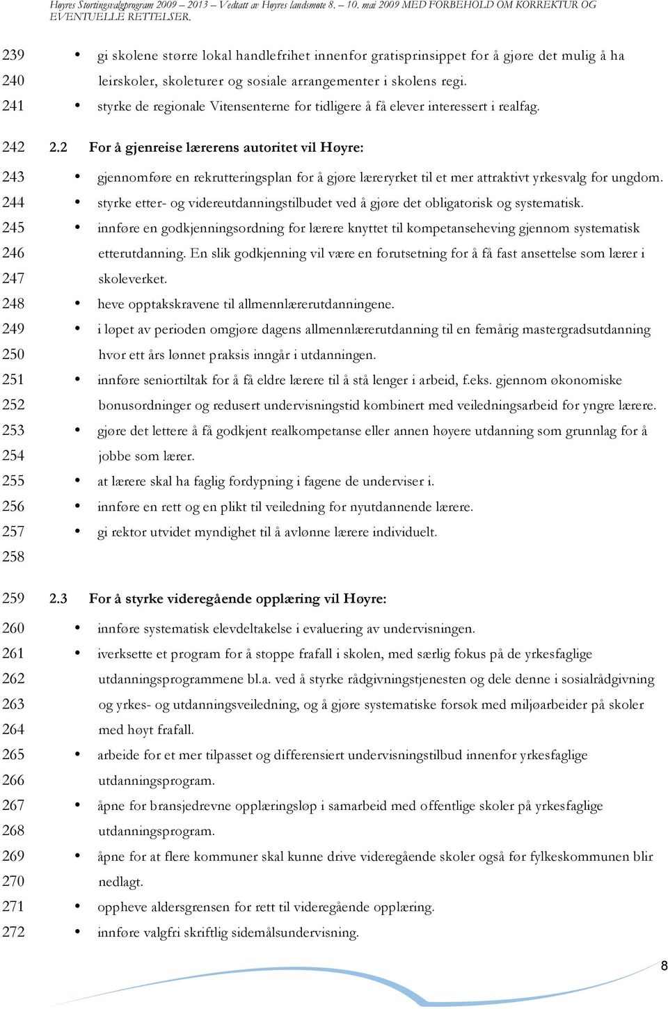 2 For å gjenreise lærerens autoritet vil Høyre: gjennomføre en rekrutteringsplan for å gjøre læreryrket til et mer attraktivt yrkesvalg for ungdom.