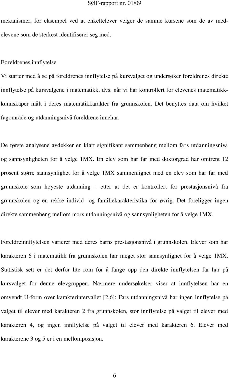 når vi har kontrollert for elevenes matematikkkunnskaper målt i deres matematikkarakter fra grunnskolen. Det benyttes data om hvilket fagområde og utdanningsnivå foreldrene innehar.