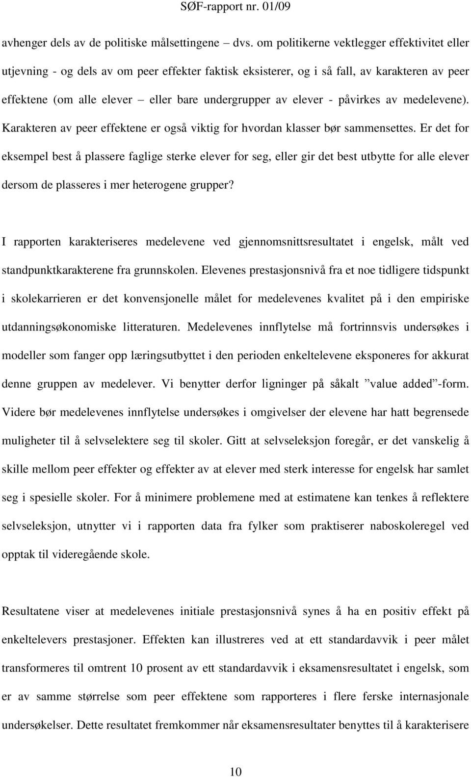 elever - påvirkes av medelevene). Karakteren av peer effektene er også viktig for hvordan klasser bør sammensettes.