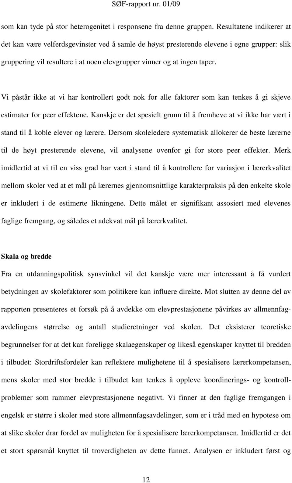 Vi påstår ikke at vi har kontrollert godt nok for alle faktorer som kan tenkes å gi skjeve estimater for peer effektene.