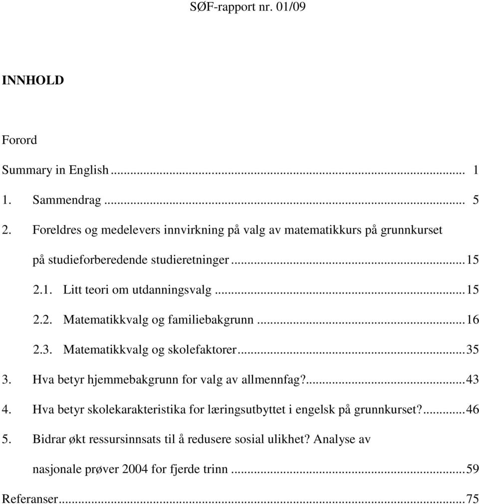 2.1. Litt teori om utdanningsvalg... 15 2.2. Matematikkvalg og familiebakgrunn... 16 2.3. Matematikkvalg og skolefaktorer... 35 3.