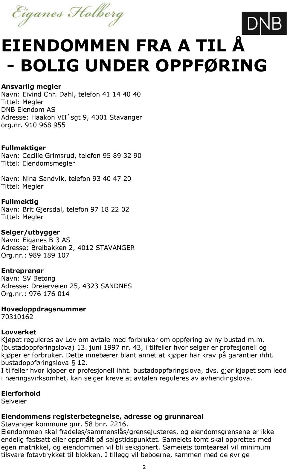 Tittel: Megler Selger/utbygger Navn: Eiganes B 3 AS Adresse: Breibakken 2, 4012 STAVANGER Org.nr.