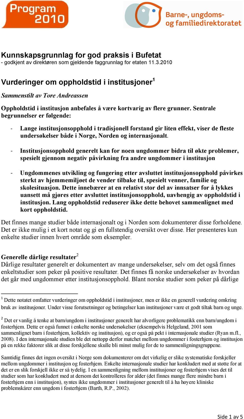 Sentrale begrunnelser er følgende: - Lange institusjonsopphold i tradisjonell forstand gir liten effekt, viser de fleste undersøkelser både i Norge, Norden og internasjonalt.