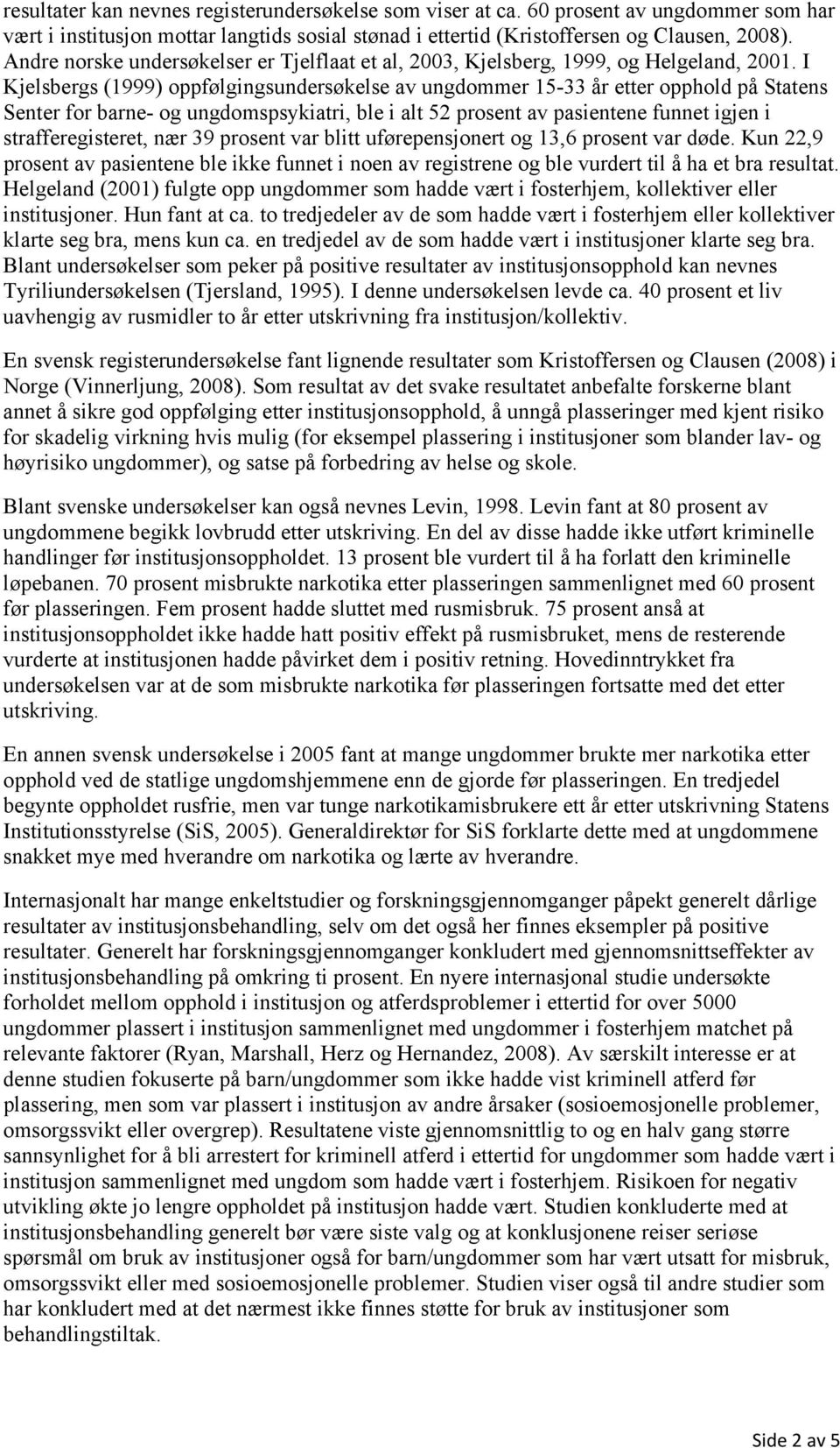I Kjelsbergs (1999) oppfølgingsundersøkelse av ungdommer 15-33 år etter opphold på Statens Senter for barne- og ungdomspsykiatri, ble i alt 52 prosent av pasientene funnet igjen i strafferegisteret,
