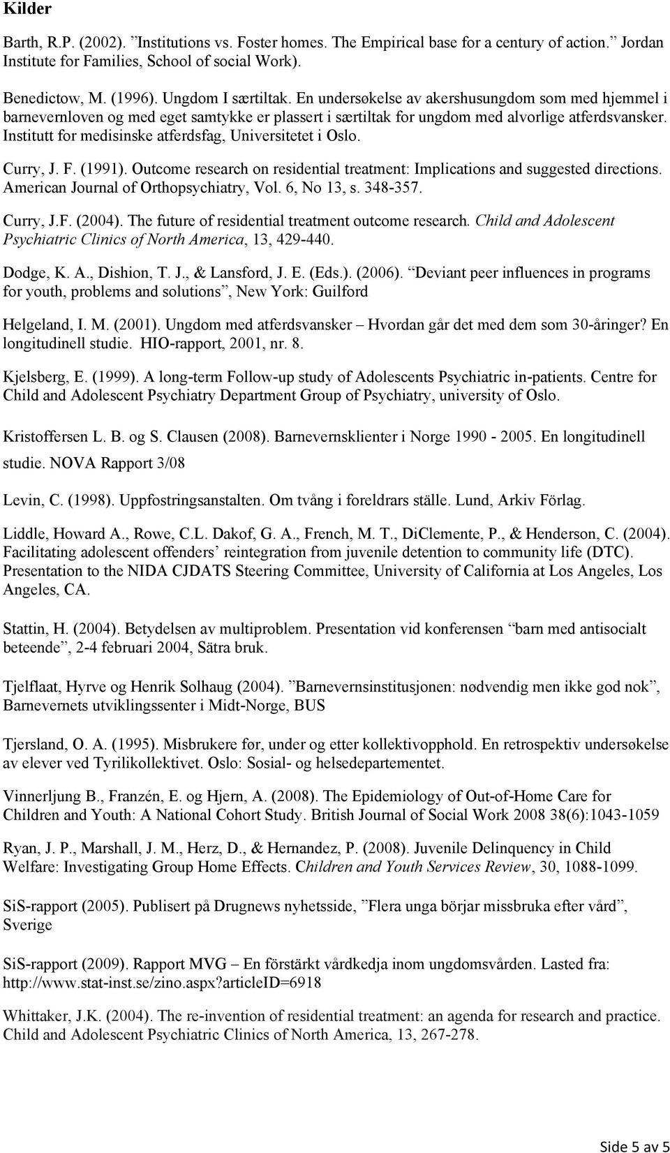 Institutt for medisinske atferdsfag, Universitetet i Oslo. Curry, J. F. (1991). Outcome research on residential treatment: Implications and suggested directions.