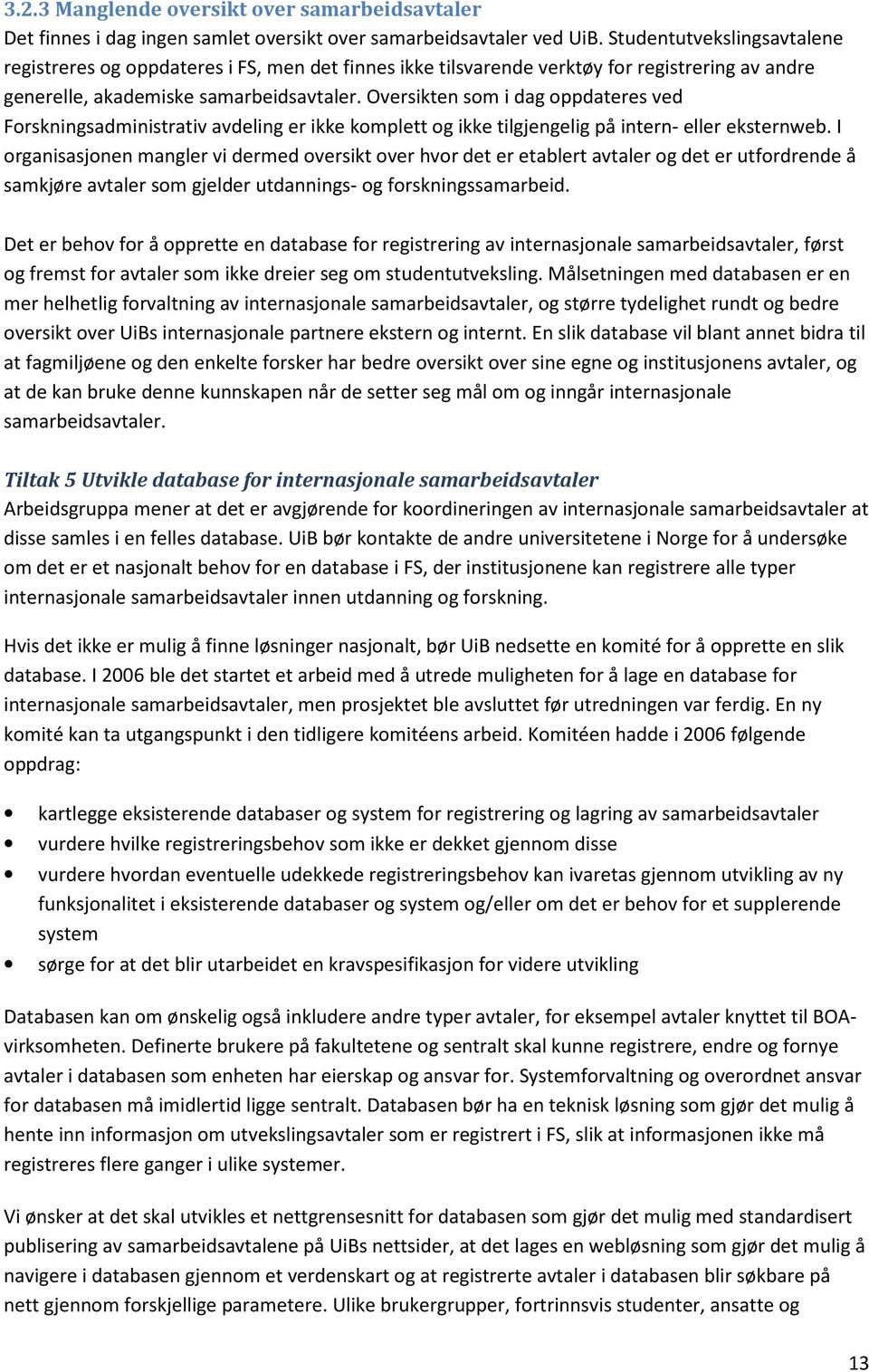 Oversikten som i dag oppdateres ved Forskningsadministrativ avdeling er ikke komplett og ikke tilgjengelig på intern- eller eksternweb.