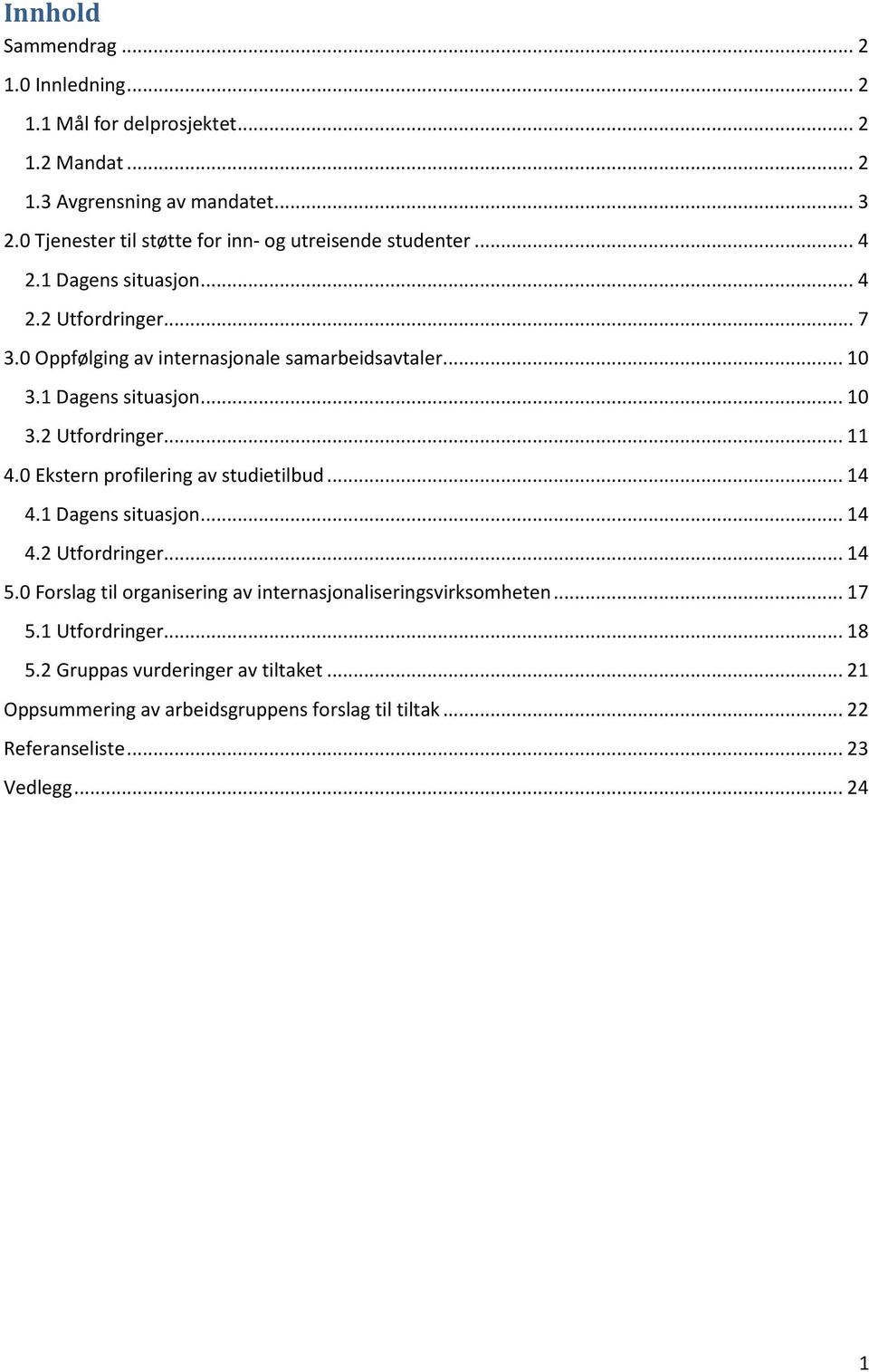 1 Dagens situasjon... 10 3.2 Utfordringer... 11 4.0 Ekstern profilering av studietilbud... 14 4.1 Dagens situasjon... 14 4.2 Utfordringer... 14 5.