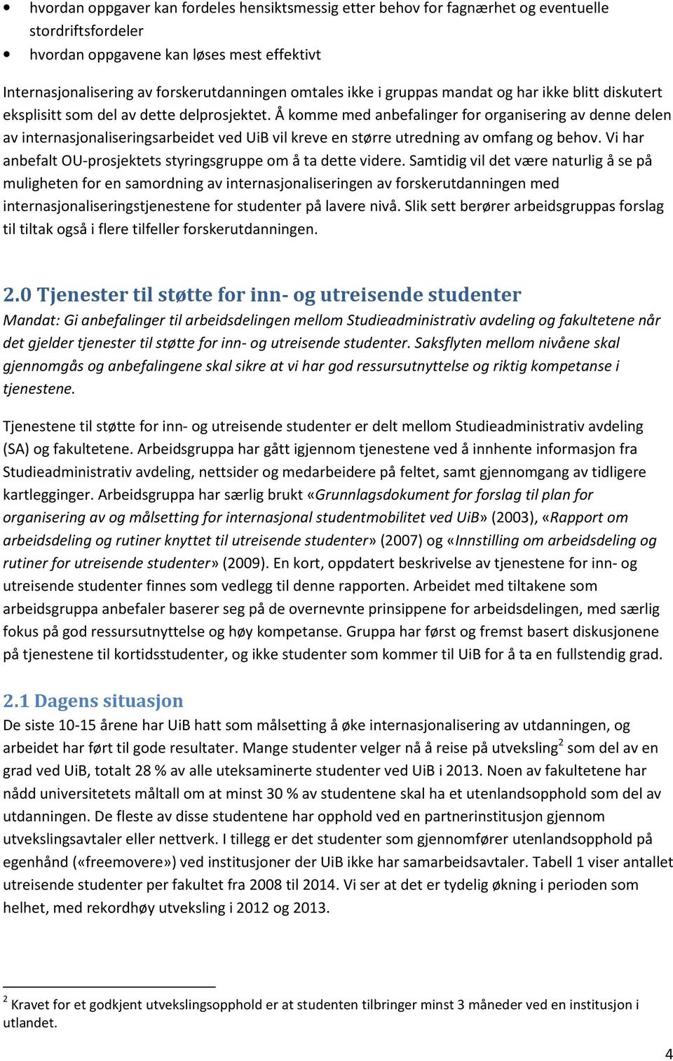 Å komme med anbefalinger for organisering av denne delen av internasjonaliseringsarbeidet ved UiB vil kreve en større utredning av omfang og behov.