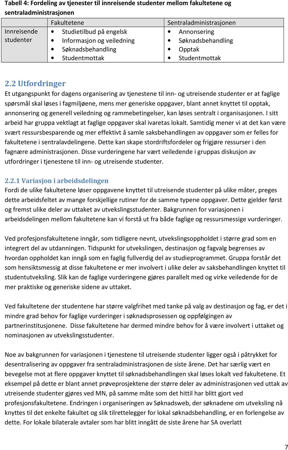 2 Utfordringer Et utgangspunkt for dagens organisering av tjenestene til inn- og utreisende studenter er at faglige spørsmål skal løses i fagmiljøene, mens mer generiske oppgaver, blant annet knyttet