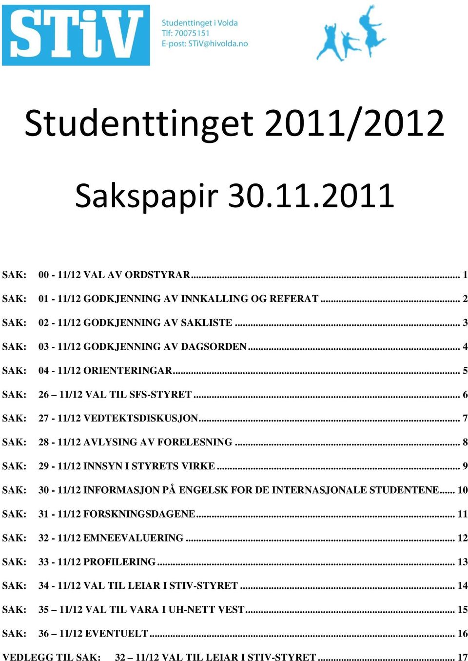 .. 8 SAK: 29-11/12 INNSYN I STYRETS VIRKE... 9 SAK: 30-11/12 INFORMASJON PÅ ENGELSK FOR DE INTERNASJONALE STUDENTENE... 10 SAK: 31-11/12 FORSKNINGSDAGENE... 11 SAK: 32-11/12 EMNEEVALUERING.