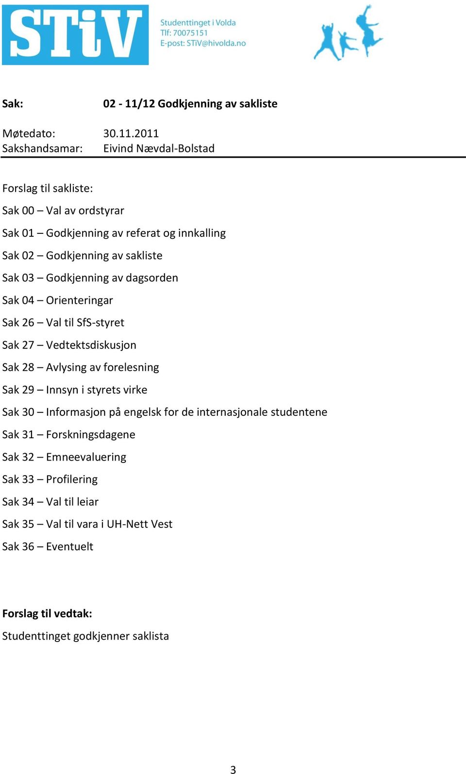 Vedtektsdiskusjon Sak 28 Avlysing av forelesning Sak 29 Innsyn i styrets virke Sak 30 Informasjon på engelsk for de internasjonale studentene Sak