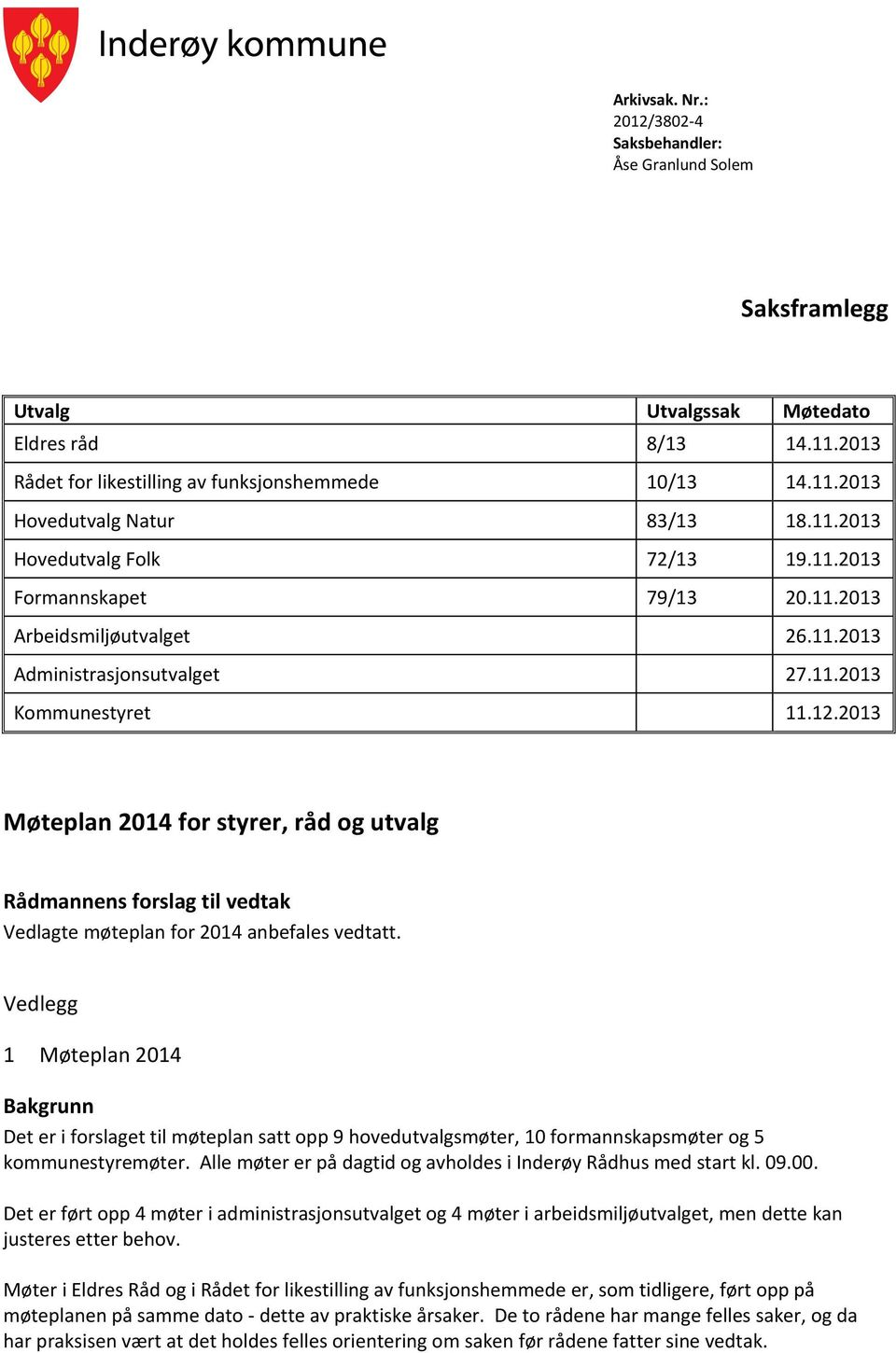 2013 Møteplan 2014 for styrer, råd og utvalg Rådmannens forslag til vedtak Vedlagte møteplan for 2014 anbefales vedtatt.