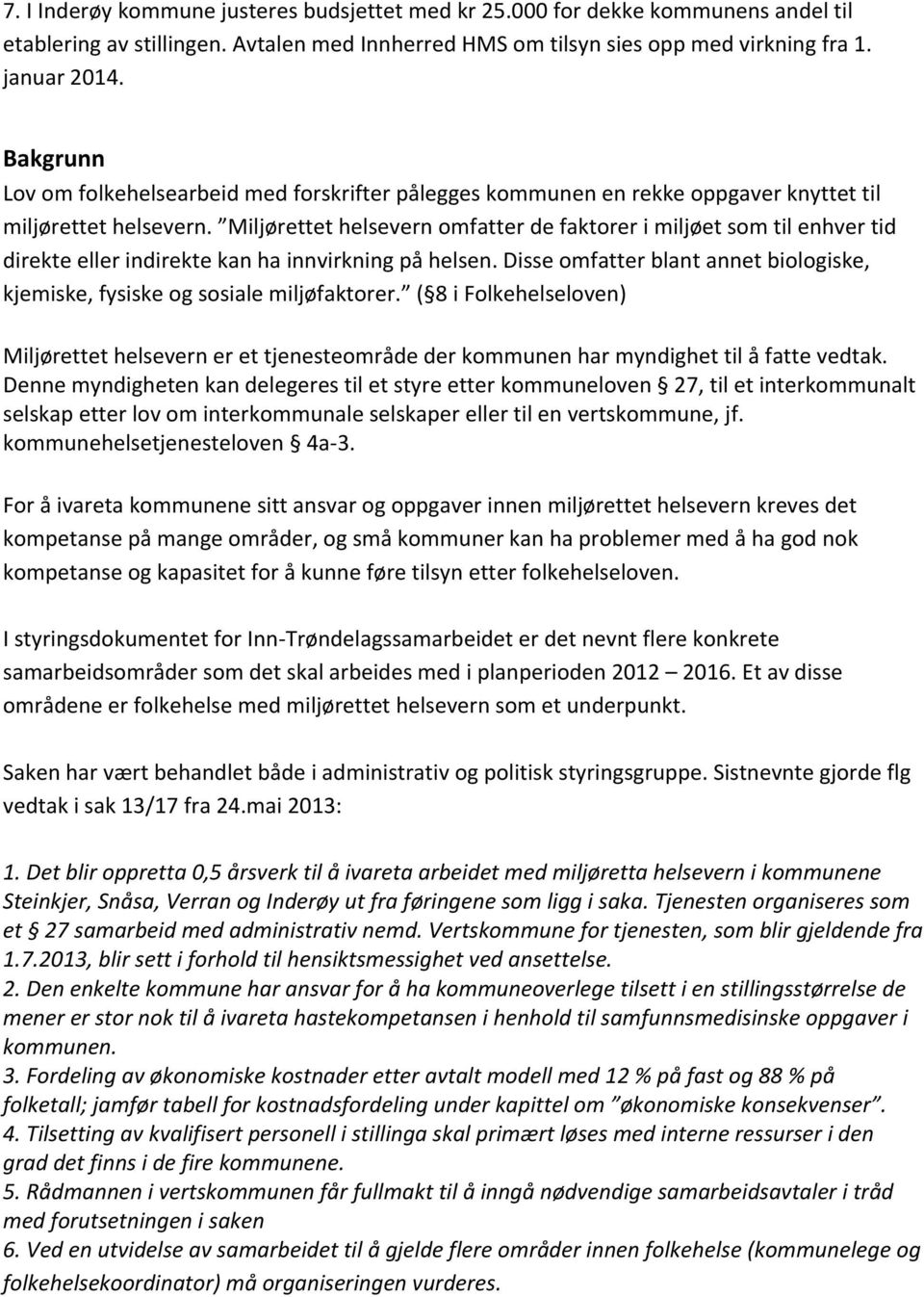 Miljørettet helsevern omfatter de faktorer i miljøet som til enhver tid direkte eller indirekte kan ha innvirkning på helsen.