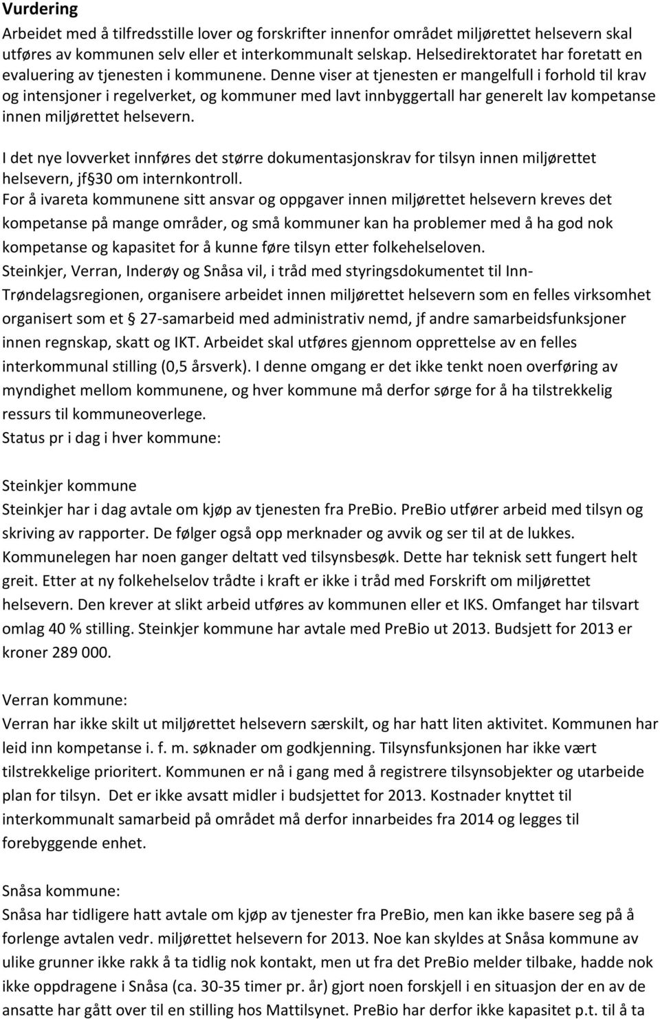 Denne viser at tjenesten er mangelfull i forhold til krav og intensjoner i regelverket, og kommuner med lavt innbyggertall har generelt lav kompetanse innen miljørettet helsevern.