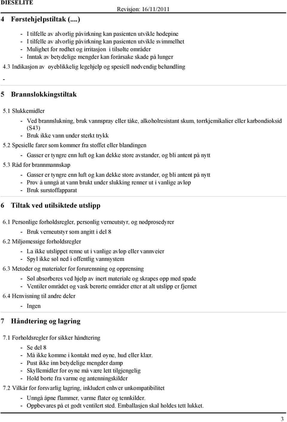 betydelige mengder kan forårsake skade på lunger 4.3 Indikasjon av øyeblikkelig legehjelp og spesiell nødvendig behandling 5 Brannslokkingstiltak 5.