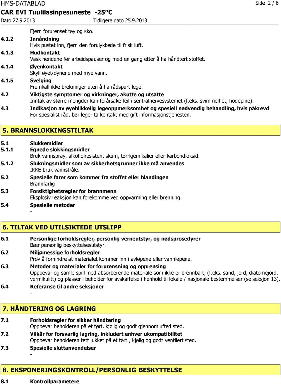 eks. svimmelhet, hodepine). 4.3 Indikasjon av øyeblikkelig legeoppmerksomhet og spesiell nødvendig behandling, hvis påkrevd For spesialist råd, bør leger ta kontakt med gift informasjonstjenesten. 5.