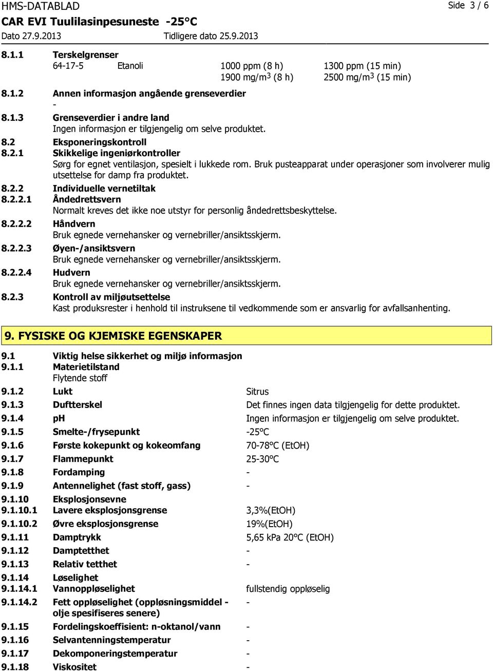 Bruk pusteapparat under operasjoner som involverer mulig utsettelse for damp fra produktet. 8.2.2 Individuelle vernetiltak 8.2.2.1 Åndedrettsvern Normalt kreves det ikke noe utstyr for personlig åndedrettsbeskyttelse.