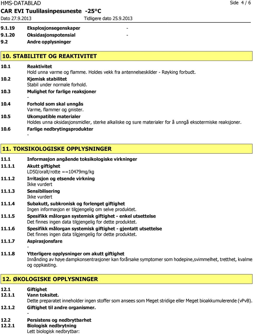 4 Forhold som skal unngås Varme, flammer og gnister. 10.5 Ukompatible materialer Holdes unna oksidasjonsmidler, sterke alkaliske og sure materialer for å unngå eksotermiske reaksjoner. 10.6 Farlige nedbrytingsprodukter 11.