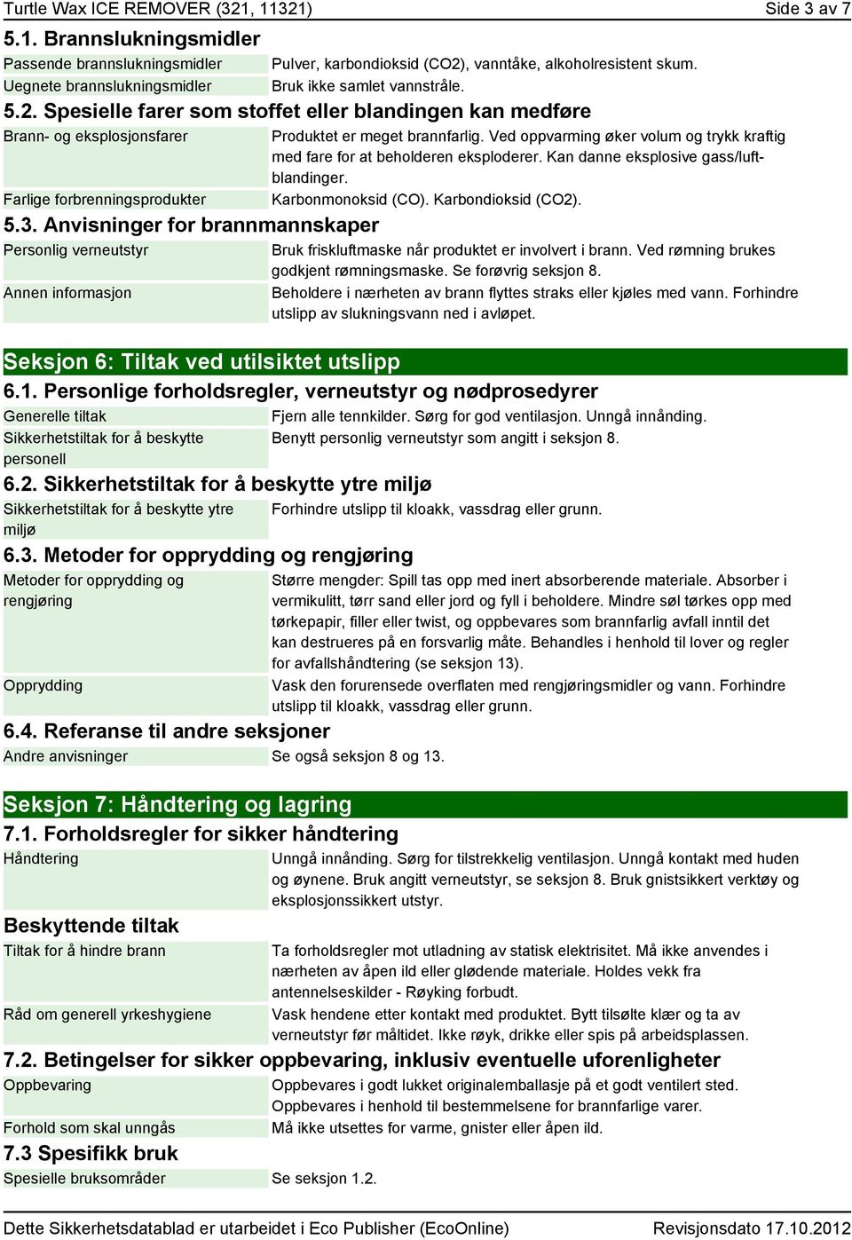 Anvisninger for brannmannskaper Personlig verneutstyr Produktet er meget brannfarlig. Ved oppvarming øker volum og trykk kraftig med fare for at beholderen eksploderer.