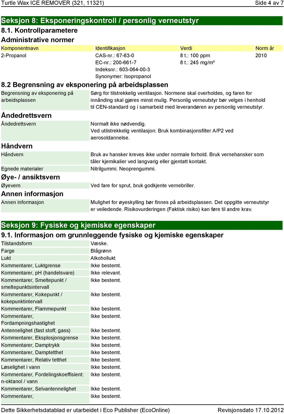 2 Begrensning av eksponering på arbeidsplassen Begrensning av eksponering på arbeidsplassen Åndedrettsvern Åndedrettsvern Håndvern Håndvern Egnede materialer Øye- / ansiktsvern Øyevern 8 t.